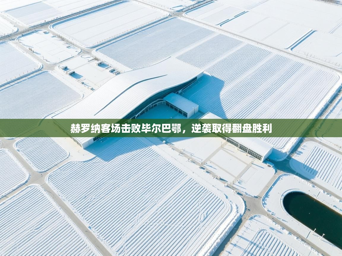 赫罗纳客场击败毕尔巴鄂，逆袭取得翻盘胜利  第2张