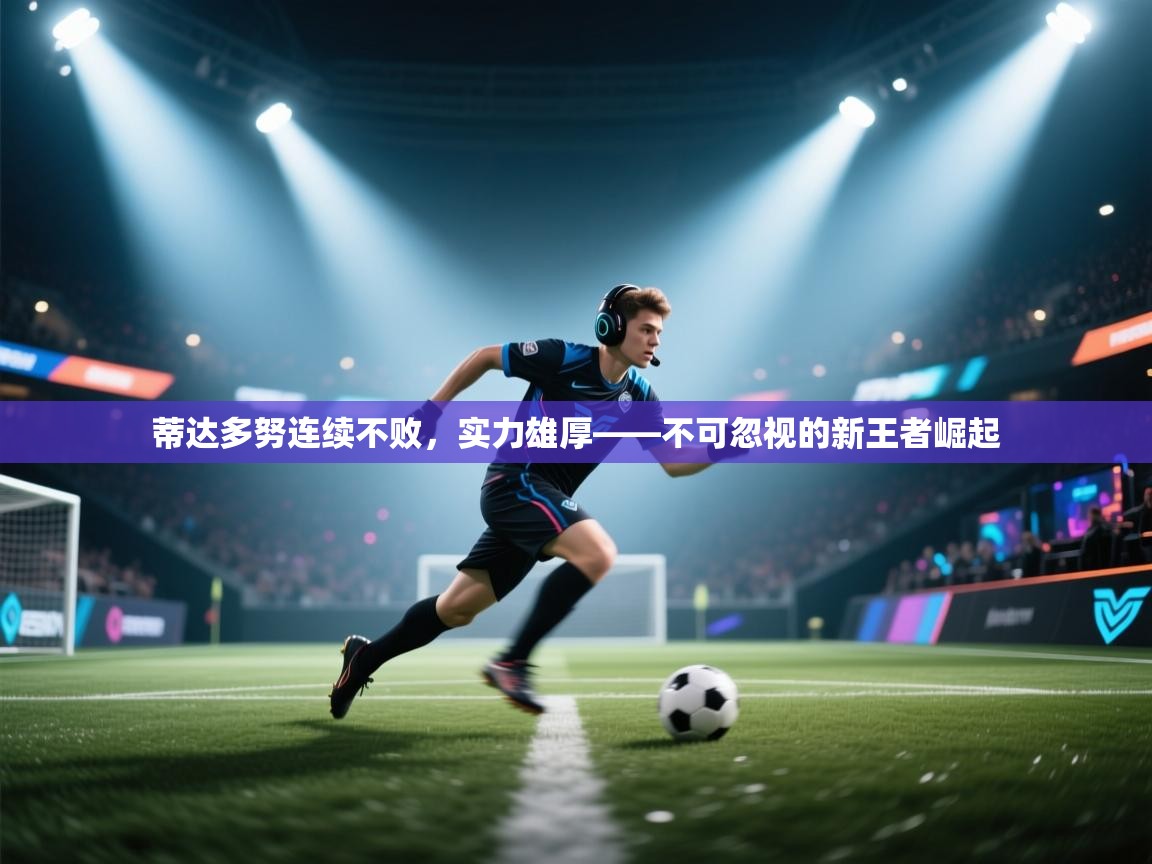 蒂达多努连续不败，实力雄厚——不可忽视的新王者崛起  第2张