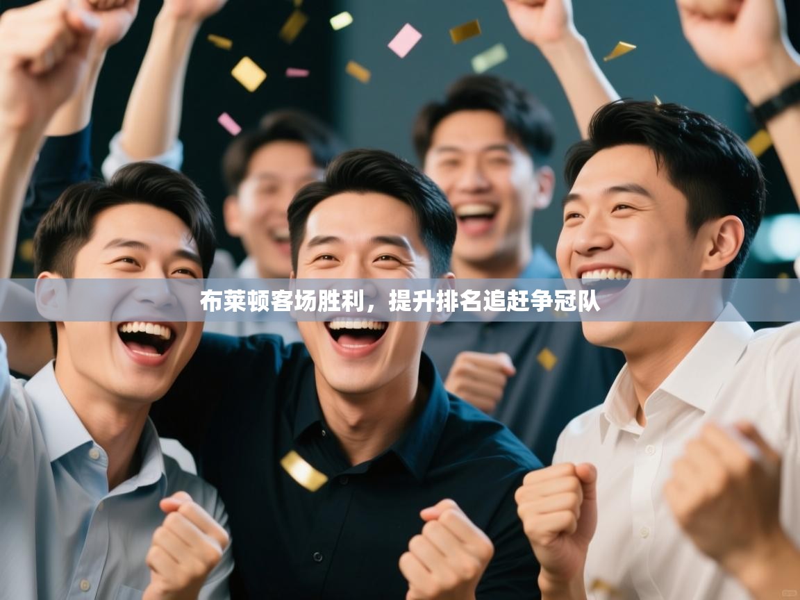 布莱顿客场胜利,提升排名追赶争冠队 第1张