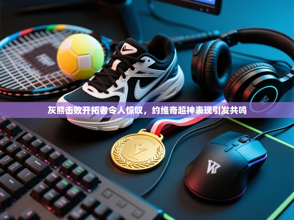 灰熊击败开拓者令人惊叹，约维奇超神表现引发共鸣  第1张