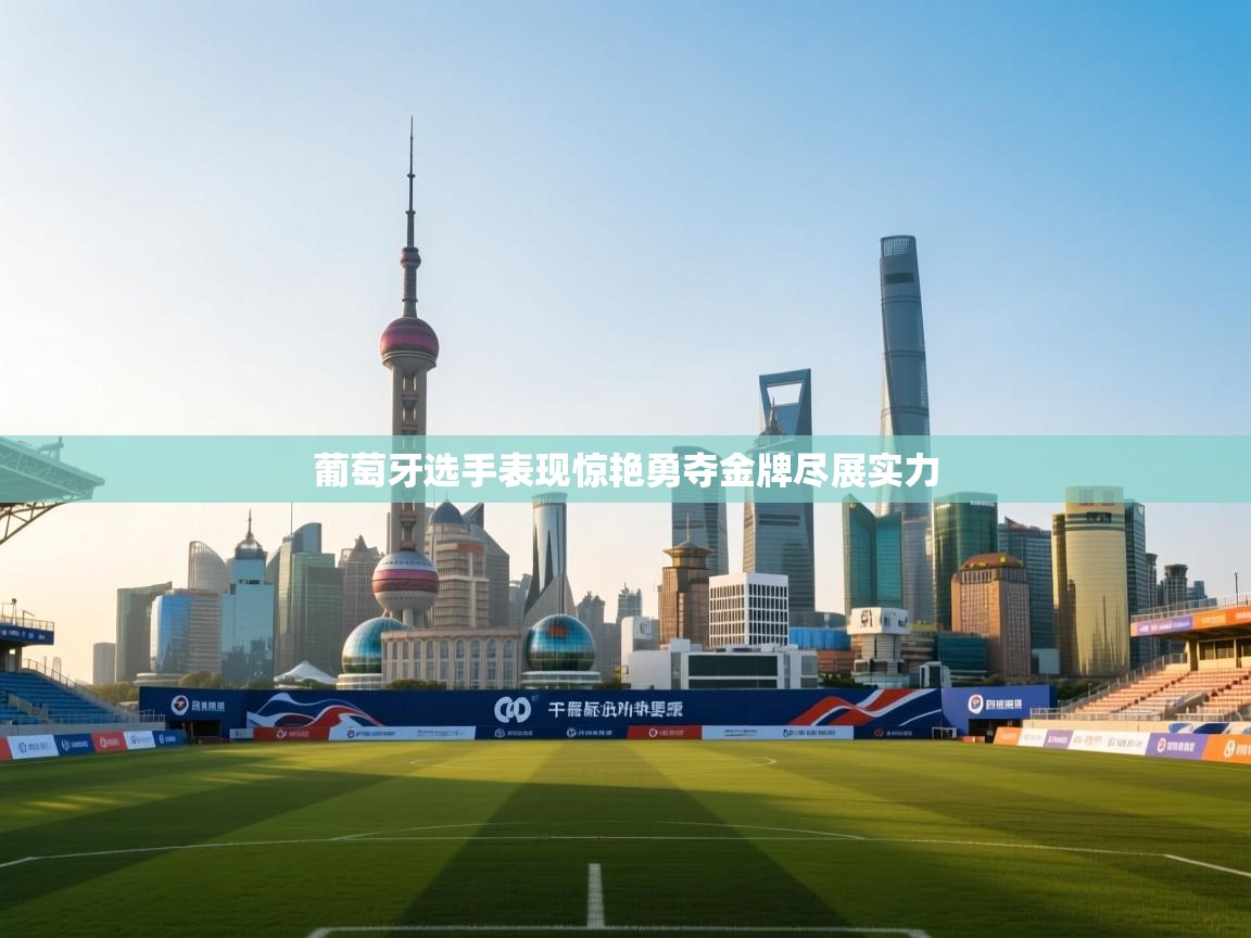 葡萄牙选手表现惊艳勇夺金牌尽展实力  第2张